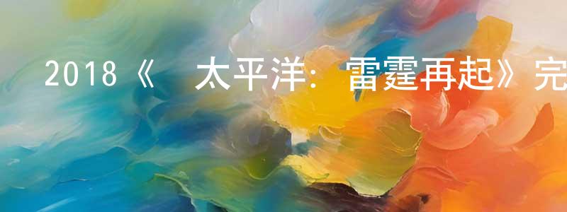陳維洲發布2018《環太平洋：雷霆再起》完整版電影/在線觀看/百度云-美劇天堂